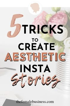 the words 5 tricks to create aesthetic insta stories on top of a white desk