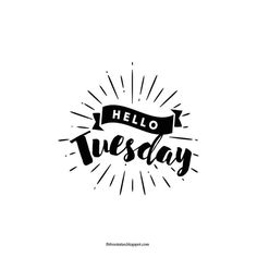 the word hello tuesday written in black ink with sunbursts and rays around it