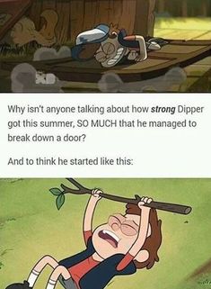 an image of cartoon characters with caption that reads, why isn't anyone talking about how strong dipper got this summer, so much that he managed to break down a door?