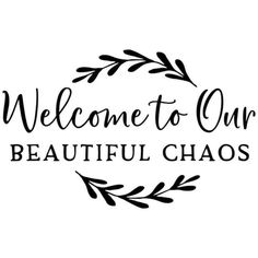 the welcome to our beautiful chaos sign is shown in black and white, with leaves around it