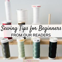 several spools of thread on a shelf with the words sewing tips for beginners from our readers