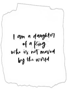 the words i am a daughter of a king who is not moved by the world