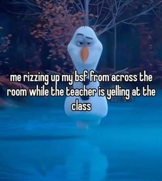 a snowman with the caption me rizing up my bsf from across the room while the teacher is yelling at the class