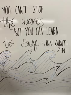 a sign with writing on it that says you can't stop the waves but you can learn to surf