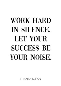 the quote work hard in science, let your success be your noise by frank ocean