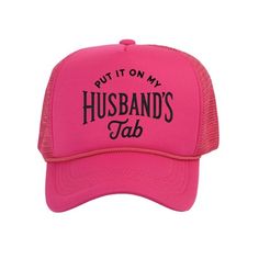 a pink trucker hat that says, put it on my husband's tab