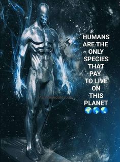 an image of a man standing in the middle of space with words above him that read humans are the only species that pay to live on this planet