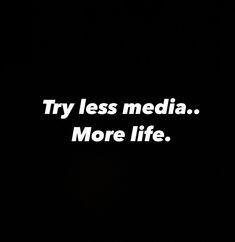 a black and white photo with the words try less media more life