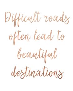 a handwritten quote that reads difficult roads often lead to beautiful destinations, and the words are