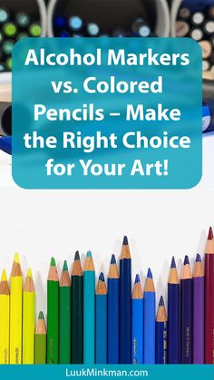 colored pencils with the words alcohol markers vs colored pencils - make the right choice for your art