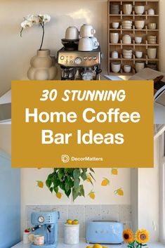 a coffee bar with sunflowers on the counter and an orange sign that says, 30 stunning home coffee bar ideas