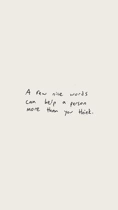 a black and white photo with a handwritten quote on it that says, a few nice words can help a person more than you think