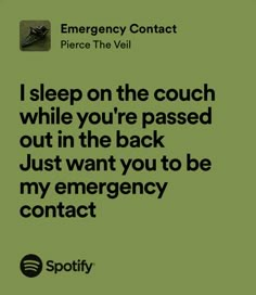 a green poster with the words i sleep on the couch while you're passed out in the back just want to be my emergency contact