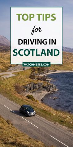 a car driving down a road next to the ocean with text overlay top tips for driving in scotland