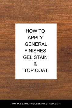 the words how to apply general finishes gel stain and top coat on a wooden surface