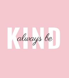 the words kind always be written in black and white on a pink background