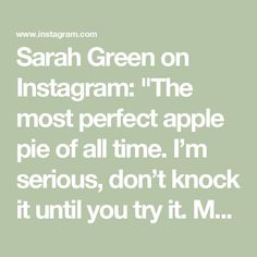 the text reads, sarah green on instagram the most perfect apple pie of all time i'm serious, don't knock it until you try it m