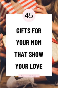 people holding gifts with the words 45 gifts for your mom that show your love on them