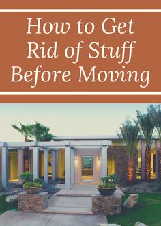 a house with the words how to get rid of stuff before moving in front of it