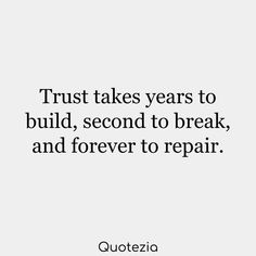 a quote that says trust takes years to build, second to break and forever to repair