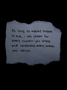 a piece of paper with the words as long as there's breath in me, i will cheer for every success you choose and celebrate every dream you