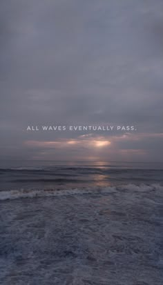 the sun is setting over the ocean with waves crashing in front of it and an inscription that reads, all waves eventually pass