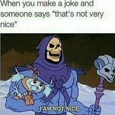 an image of a cartoon character with a caption that reads, when u make a joke and someone says to you that's not very nice i am not nice