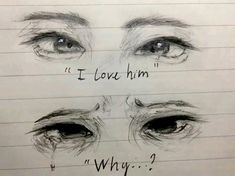 two drawings of eyes with the words i love him and why? written on them