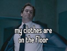 a man wearing a suit and tie with the words my clothes are on the floor