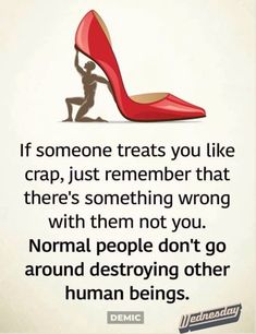 a woman's shoe with the words if someone treats you like crap, just remember that there's something wrong with them not you normal people don't go around destroying other