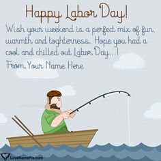 a man fishing on a boat with the caption happy labor day wish your weekend is a perfect mix of fun, warmth and happiness