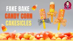 fake candy corn and candies are on display with the words fake bake candy corn cakesicles