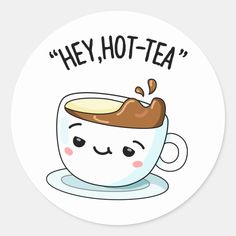 a cup of coffee with the words hey hot - tea on it's side