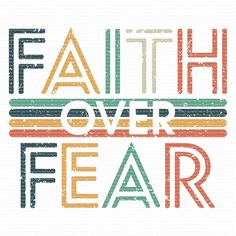 the words faith over fear are painted in different colors and font styles on a white background