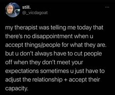 a tweet that reads,'my therapy was telling me today that theres no disappointment when u accept things people for what they are