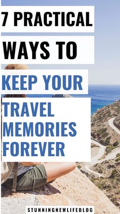 a person sitting on top of a mountain with the words 7 practical ways to keep your travel memories forever