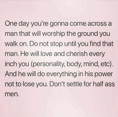 a poem written in black ink on a white paper with the words, one day you're gone come across a man that will worship the ground you walk on