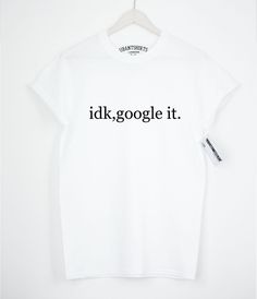 Idk google it T-shirt by URBANTSHIRTSCOUK on Etsy Ipod Silhouette, Tomboy Outfits For School, T Shirts Ideas, Life Motto, Simplistic Design, T Shirts With Sayings, Creative Agency, Funny T Shirts, Funny Tees