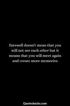 a black and white photo with the quote farewell doesn't mean that you will not see each other but it means that you will meet again and create more memories