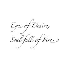 the words eyes of desired, soul full of fire written in cursive writing