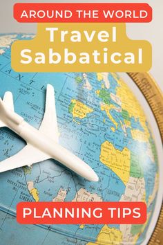 an airplane on top of a globe with the words around the world travel sabatical planning tips