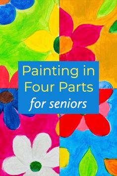 four different colored paintings with the words painting in four parts for seniors