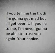 an old photo with the words if you tell me the truth, i'm going get mad but i'll get over it if you lie to me, i'm never go