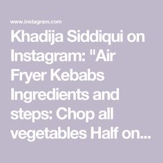 Khadija Siddiqui on Instagram: "Air Fryer Kebabs

Ingredients and steps:

Chop all vegetables 
Half onion 
Half green pepper 
Half red pepper 
5-6 green onions 
Handful of Coriander leaves 
Take half kg chicken keema(mince)
Add all the vegetables in it
Add 1 tbsp ginger garlic paste 
1 tsp paprika 
1 tsp black pepper 
1 tsp salt 
1 tsp cumin powder 
1 tsp sumac 
1 tsp red chilli flakes 
Mix everything. Add 2 tbsp olive oil and mix again.
Make kebabs. Place them in air fryer basket. Air fry at 200ºC for 15 minutes. Flip the kebabs after 15 minutes 
Air fry for another 6-7 minutes.

.
.
@chefwithpalette 

#kebab #chickenkebab #airfryer #airfryerrecipes #healthyfood #recipe #foodporn #foodie #yummy" Chicken Keema, Ginger Garlic Paste, Chicken Kebabs, Green Pepper, Coriander Leaves, Chilli Flakes, All Vegetables, 7 Minutes, Garlic Paste