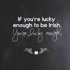 a chalkboard with the words if you're lucky enough to be irish, you're lucky enough