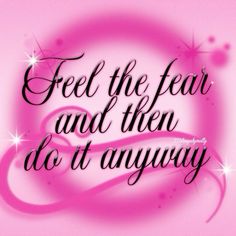 a pink background with the words feel the fear and then do it anyway