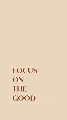 the words focus on the good are in brown and white letters, against a beige background