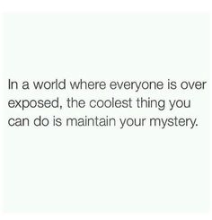 an image with the text in a world where everyone is over exposed, the coolest thing you can do is maintain your mystery