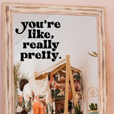 there is a mirror with an advertisement on it that says you're like, really pretty