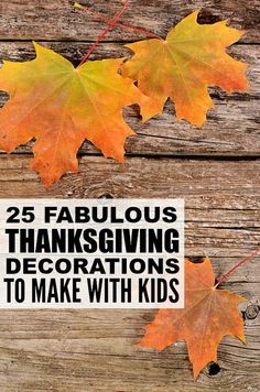 the cover of 25 fabulous thanksgiving decorations to make with kids, featuring maple leaves on a wooden background